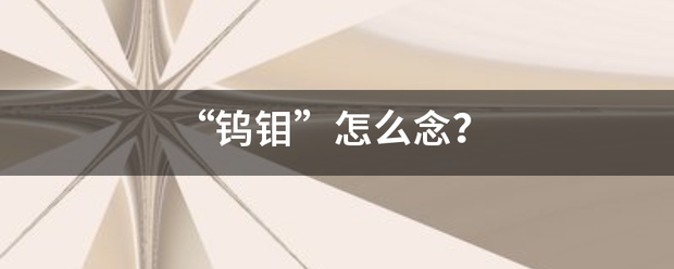 “鎢鉬”怎么念？:鎢鉬